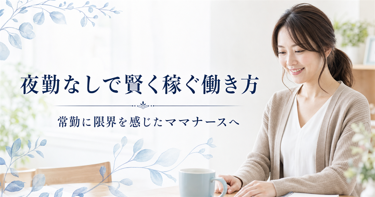 夜勤なしで賢く稼ぐ働き方|常勤に限界を感じたママナースへ